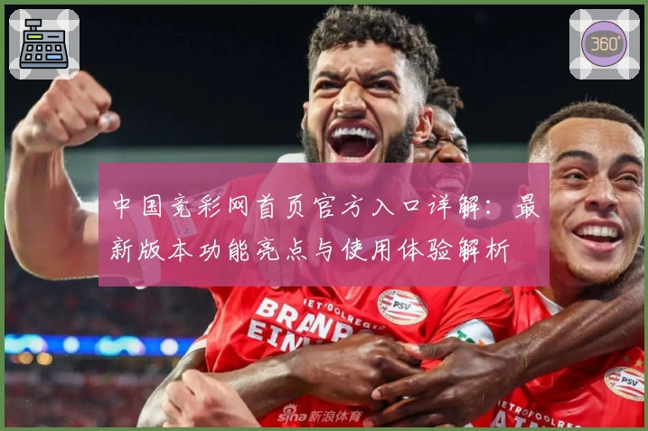 中国竞彩网首页官方入口详解：最新版本功能亮点与使用体验解析
