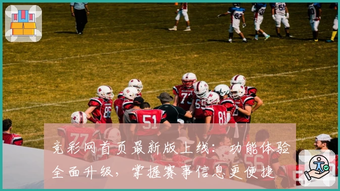 竞彩网首页最新版上线：功能体验全面升级，掌握赛事信息更便捷