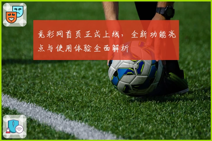 竟彩网首页正式上线，全新功能亮点与使用体验全面解析