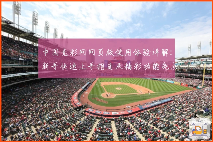 中国竞彩网网页版使用体验详解：新手快速上手指南及精彩功能亮点分享