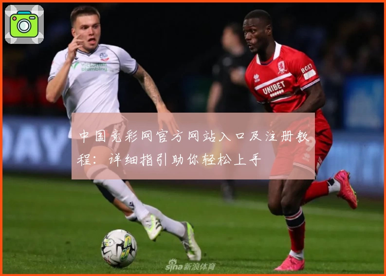 中国竞彩网官方网站入口及注册教程:详细指引助你轻松上手