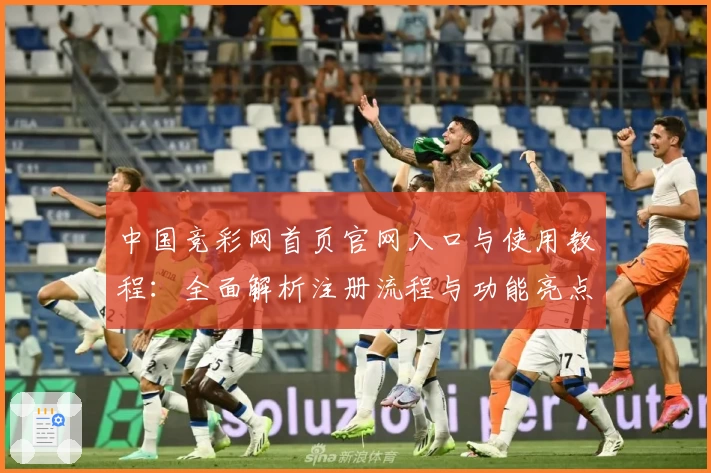 中国竞彩网首页官网入口与使用教程：全面解析注册流程与功能亮点