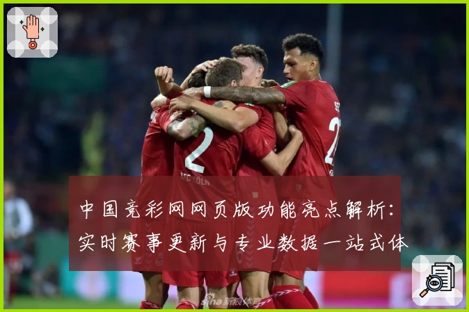 中国竞彩网网页版功能亮点解析：实时赛事更新与专业数据一站式体验