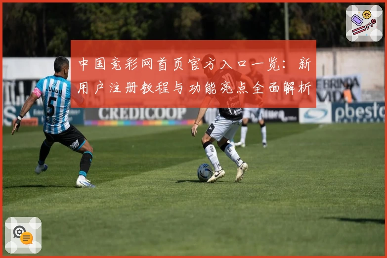中国竞彩网首页官方入口一览：新用户注册教程与功能亮点全面解析